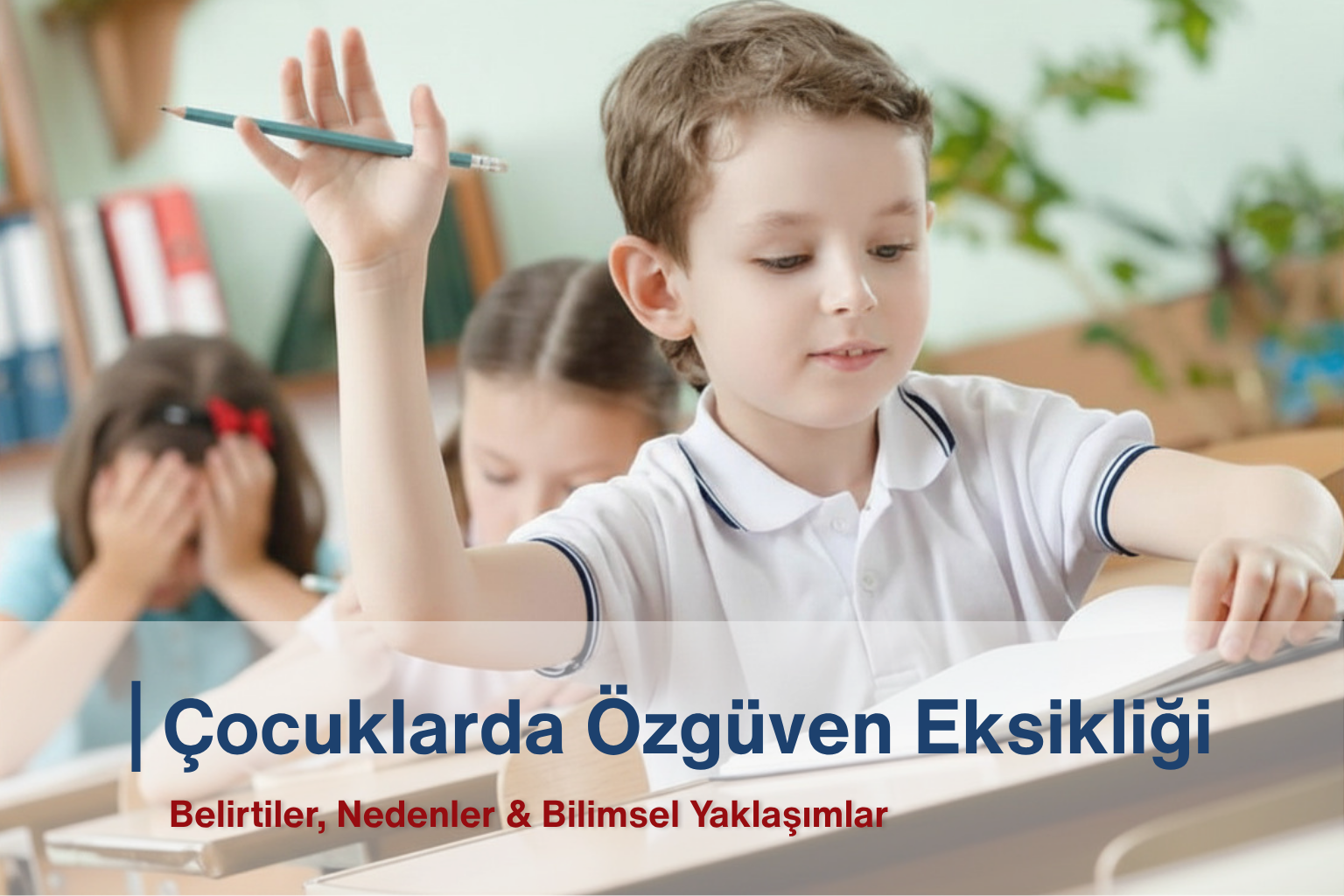 Çocuklarda Özgüven Eksikliği: Belirtiler, Nedenler ve Bilimsel Yaklaşımlar