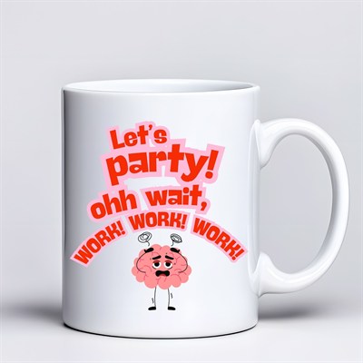 Let’s Party Work Temalı Komik Tasarım Kupa Model 226 Eğlenceli Baskılı Seramik Kahve Kupası