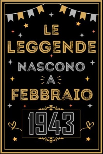 TACCUINO, LE LEGGENDE NOSCONO A FEBBRAIO 1943: Regali Compleanno uomo e donna, 80 Anni di Compleanno Regalo uomo e donna 80 Anni, Regalo per lui/lei, Taccuino da 120 pagine