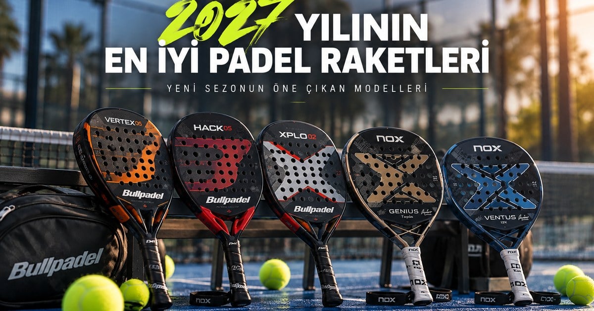 2027 padel raketleri,en iyi padel raketleri,2027 padel raketi,Bullpadel 2027,NOX 2027,yeni sezon padel raketleri