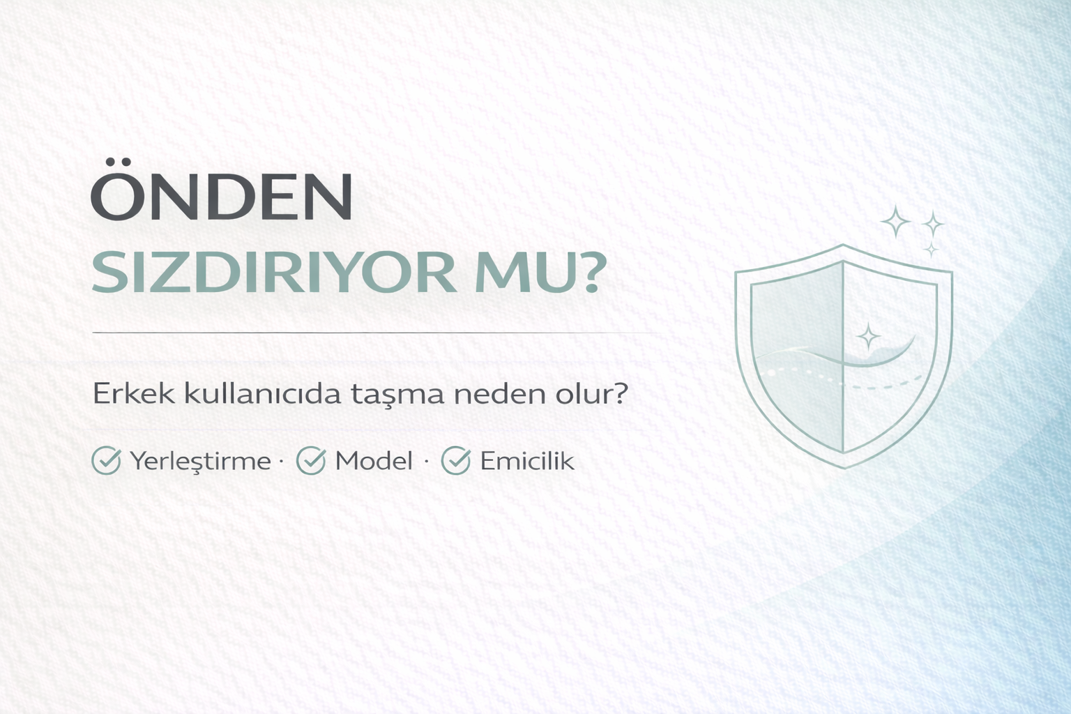 erkek kullanıcıda önden sızıntı rehberi,hasta bezi ön taşma sorunu,doğru yerleştirme önerileri,gece için emicilik seçimi