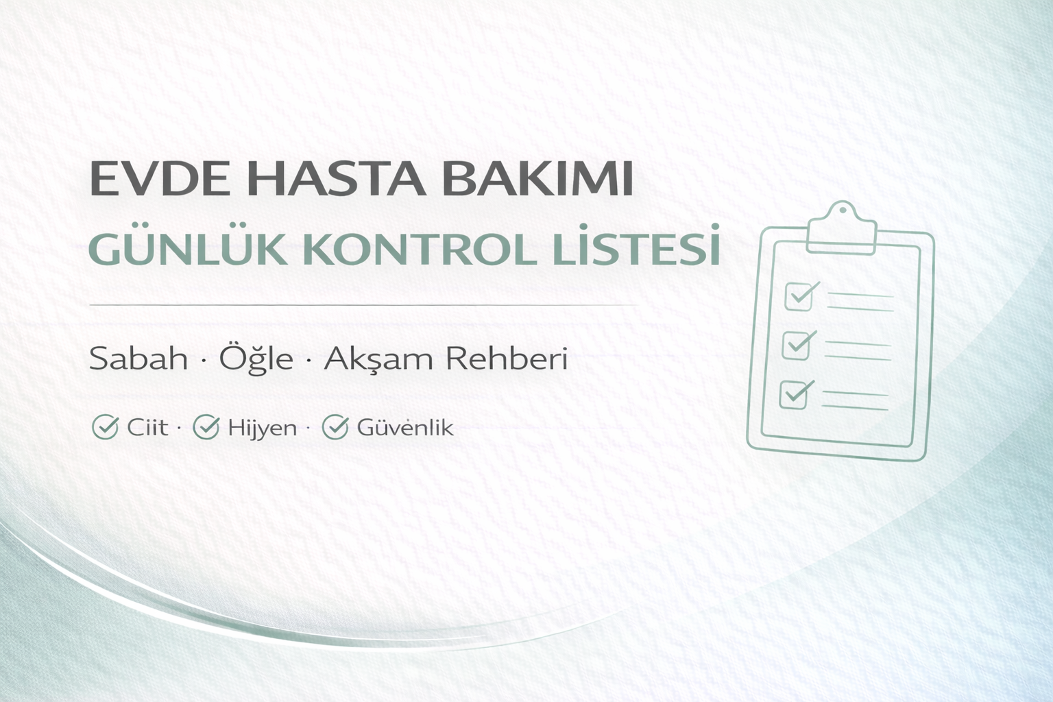 evde hasta bakımı günlük rehber,sabah öğle akşam bakım kontrol listesi,yatalak hasta bakım adımları,evde bakım planı