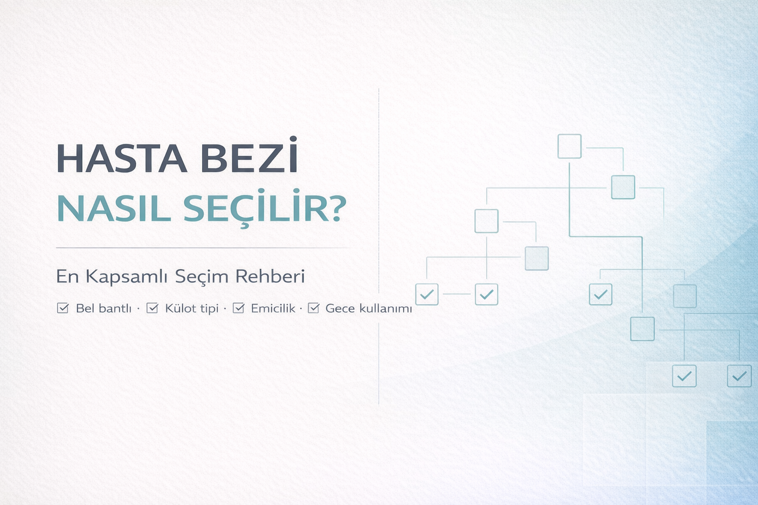 hasta bezi seçimi,hasta bezi rehberi,bel bantlı mı külot tipi mi,emicilik seviyesi seçimi,yetişkin hasta bezi rehber görseli