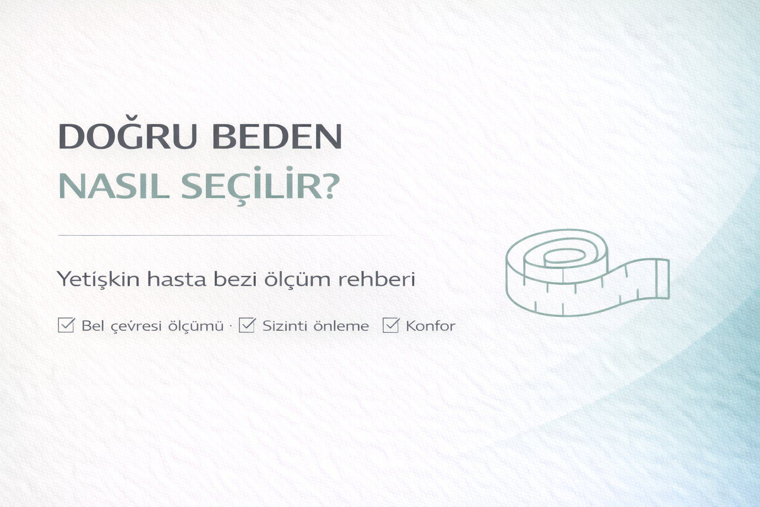 hasta bezi doğru beden seçimi rehberi,yetişkin bez ölçü belirleme,bel çevresi ölçümü,sızıntı önlemek için doğru beden