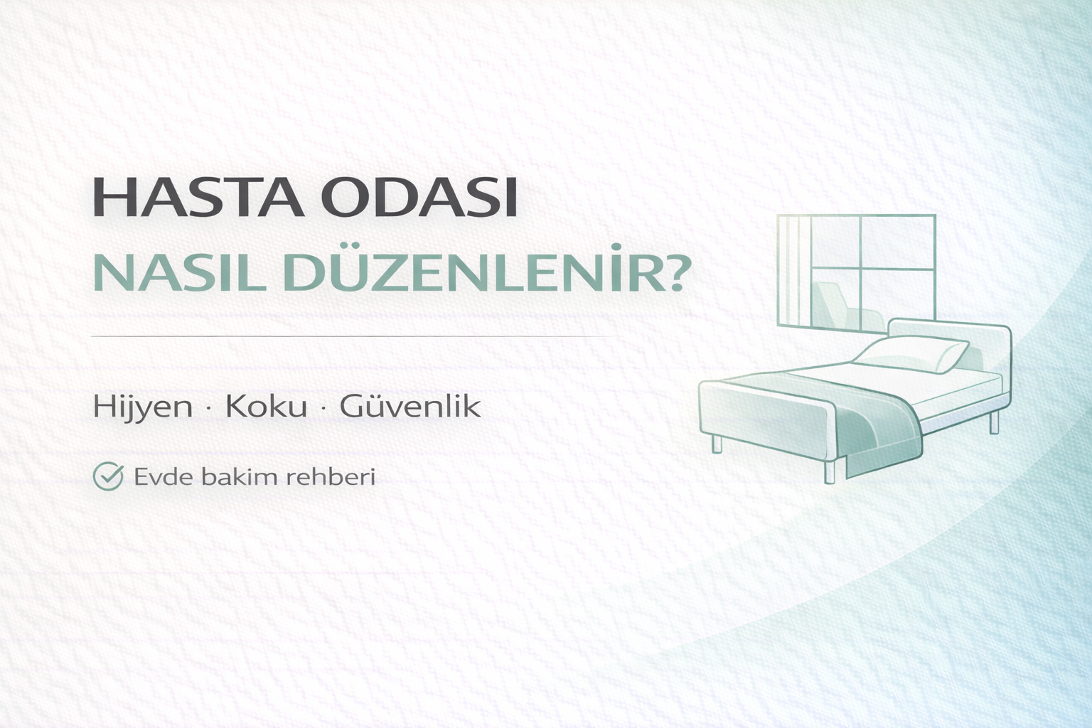 hasta odası düzenleme rehberi,evde bakım odası planı,hijyen ve güvenlik önerileri,hasta odası koku kontrolü