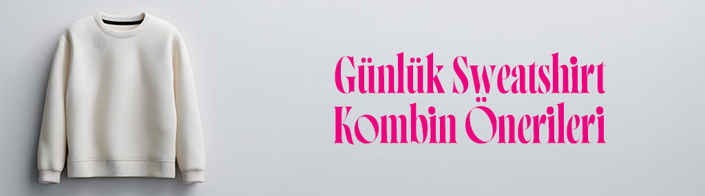 Günlük Stil için Kadın Sweatshirt Kombin Önerileri