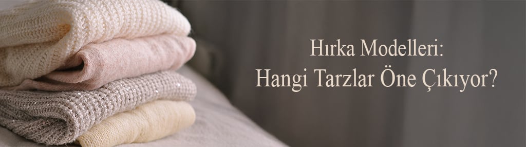 Kadın Hırka Modelleri: Hangi Tarzlar Öne Çıkıyor?
