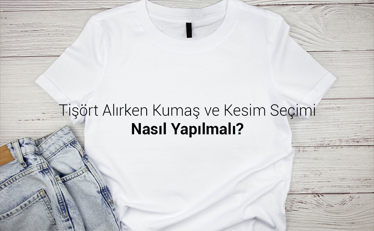 Kadın Tişört Alırken Kumaş ve Kesim Seçimi Nasıl Yapılmalı?
