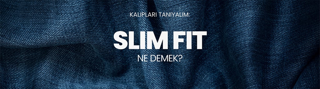 Kalıpları Tanıyalım: Slim Fit Ne Demek?
