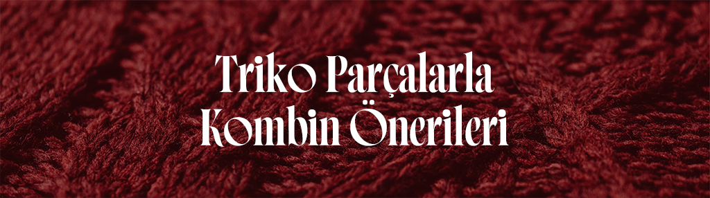 Triko Parçalarla Kış Kombinleri Nasıl Yapılır?