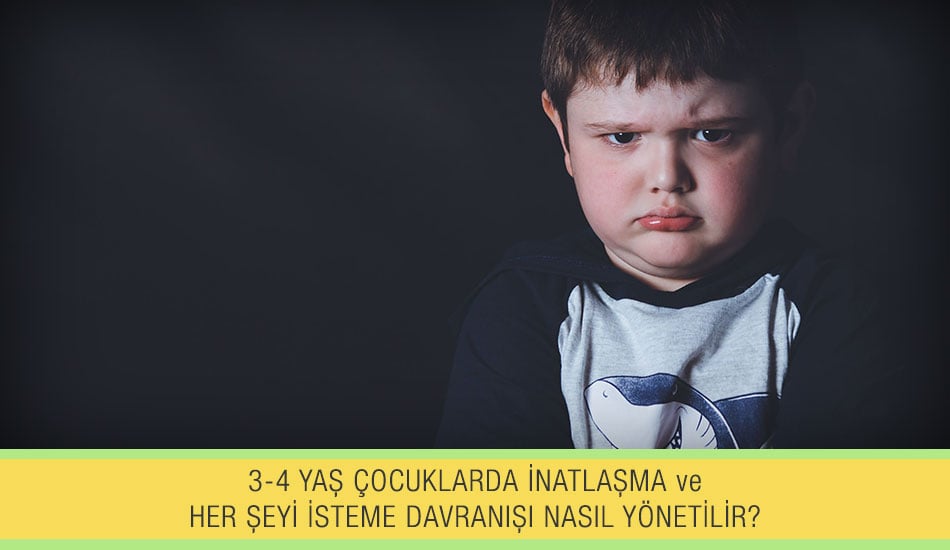 3-4 Yaş Çocuklarda İnatlaşma ve Her Şeyi İsteme Davranışı Nasıl Yönetilir?