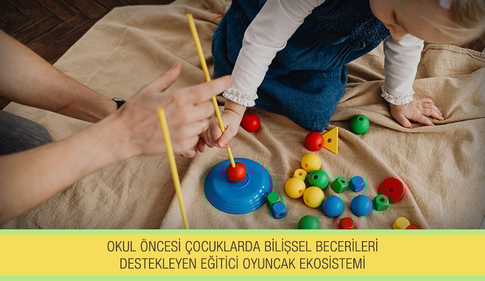 okul-oncesi-cocuklarda-bilissel-becerileri-destekleyen-egitici-oyuncak-ekosistemi