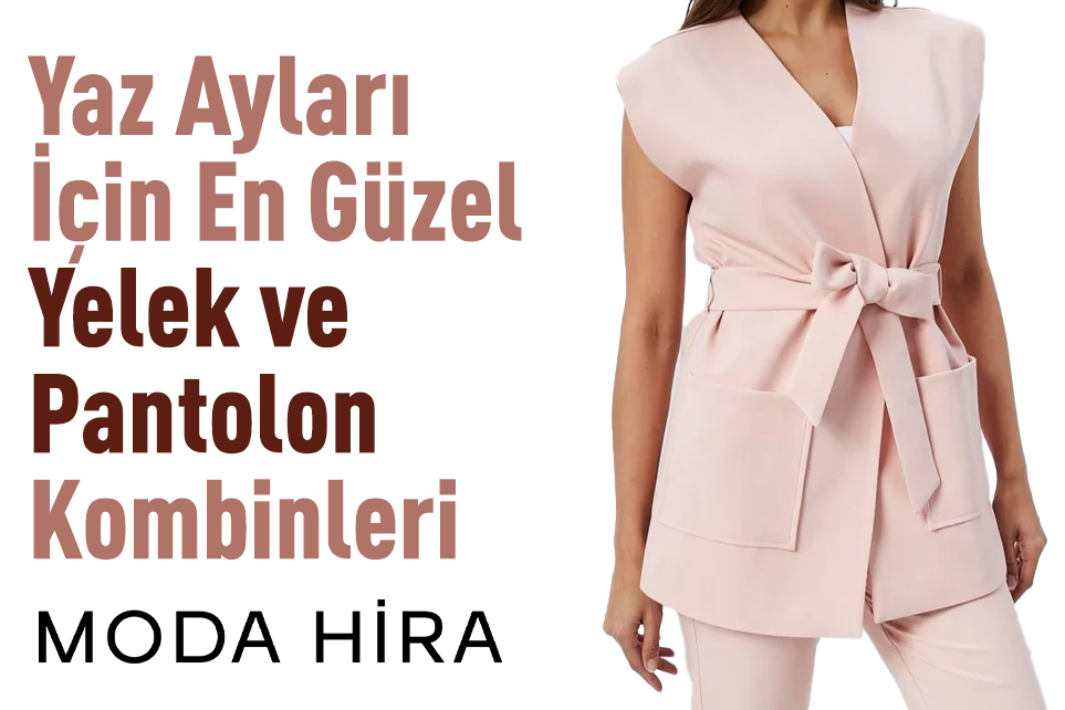 Yaz Ayları İçin En Güzel Yelek ve Pantolon Kombinleri