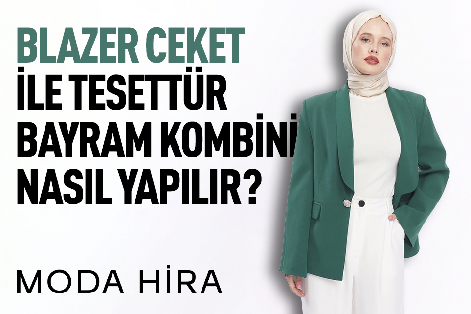 Blazer Ceket ile Tesettür Bayram Kombini Nasıl Yapılır?