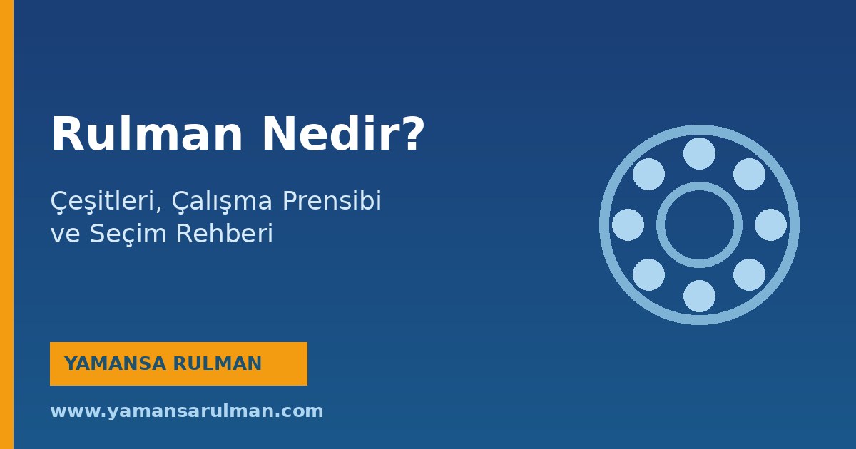 rulman nedir rulman çeşitleri seçim rehberi