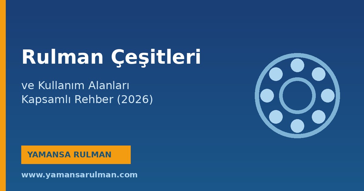 Rulman çeşitleri bilyalı makaralı konik ve iğne rulman ürünleri bir arada endüstriyel rulman rehberi