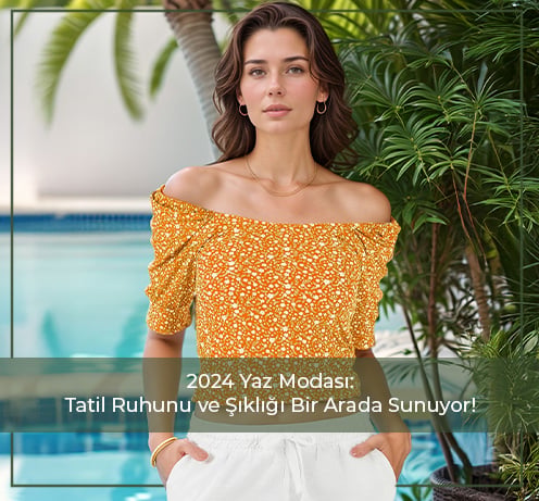 2024 Yaz Modası: Tatil Ruhunu ve Şıklığı Bir Arada Sunuyor!