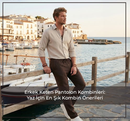 Erkek Keten Pantolon Kombinleri: Yaz İçin En Şık Kombin Önerileri