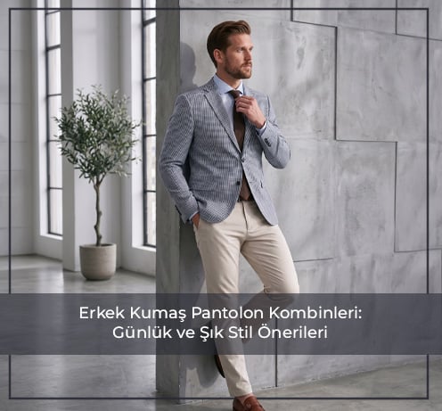 Erkek Kumaş Pantolon Kombinleri: Günlük ve Şık Stil Önerileri
