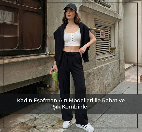 Kadın Eşofman Altı Modelleri ile Rahat ve Şık Kombinler