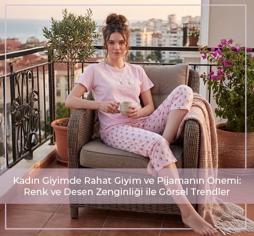 Kadın Giyimde Rahat Giyim ve Pijamanın Önemi: Renk ve Desen Zenginliği ile Görsel Trendler