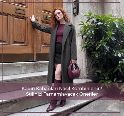 Kadın Kabanları Nasıl Kombinlenir? Stilinizi Tamamlayacak Öneriler
