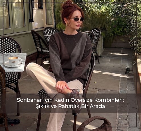 Sonbahar İçin Kadın Oversize Kombinleri: Şıklık ve Rahatlık Bir Arada