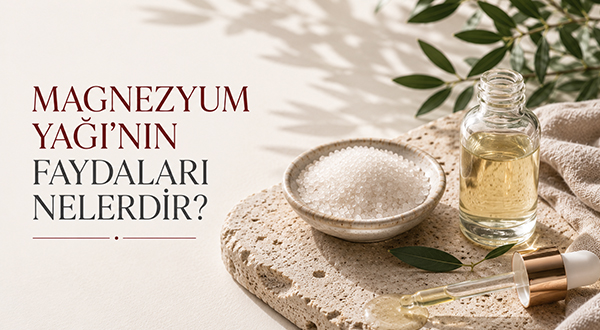 Magnezyum Yağı'nın Faydaları Nelerdir?