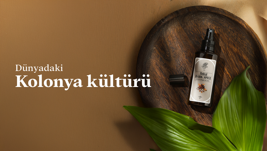 Dünyada Kolonya Kültürü: Türkiye’den Avrupa’ya Yolculuk