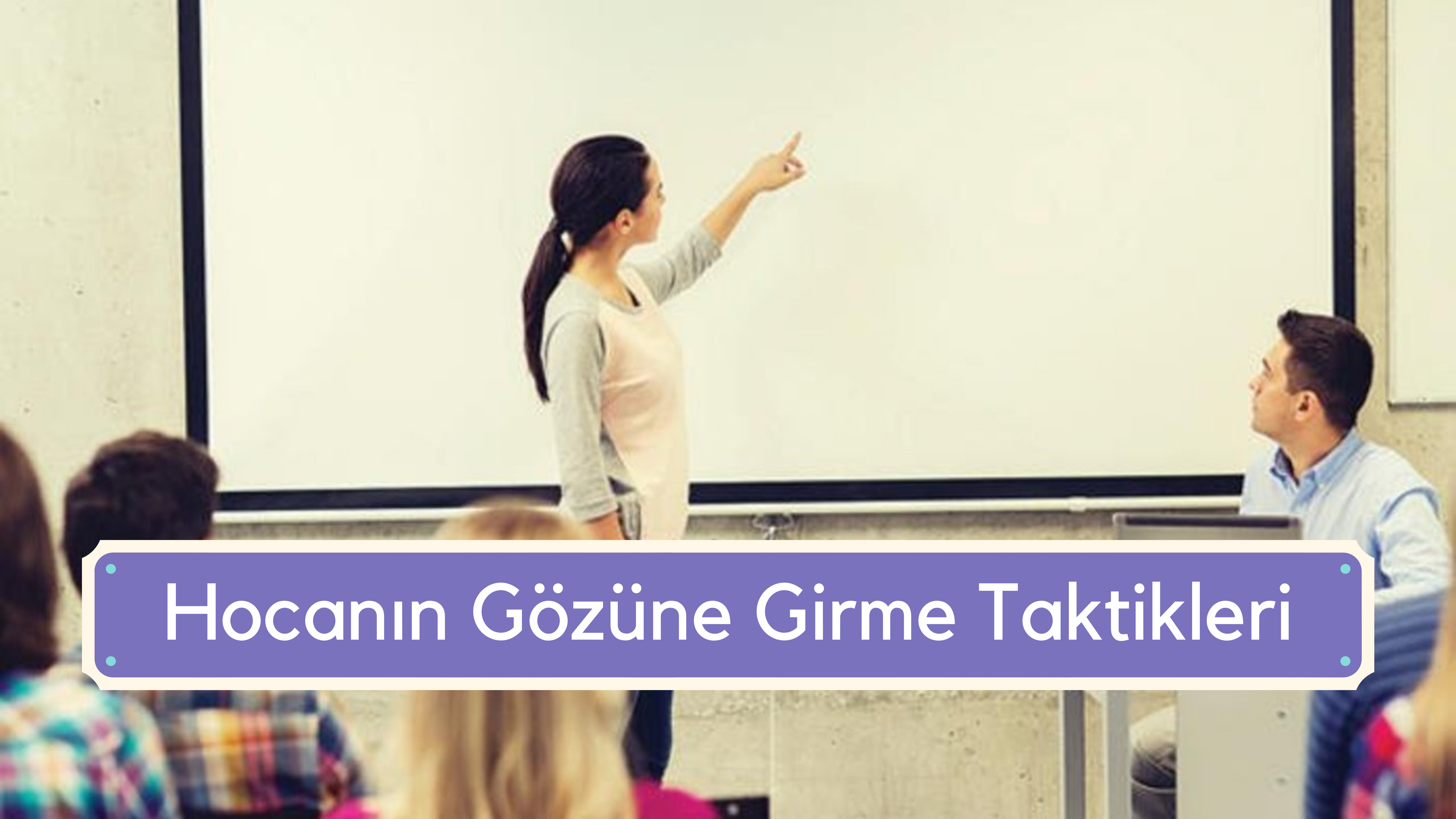 Hocanın Gözüne Girme Taktikleri