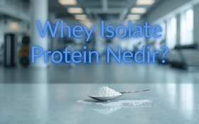 Whey Isolate Protein Nedir?