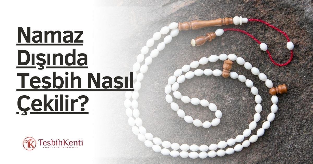 Namaz Dışında Tesbih Nasıl Çekilir?