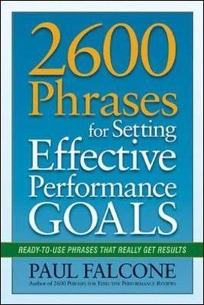 Paul FalconeBusiness and Economics2600 Phrases for Setting Effective Performance Goals: Ready - to - Use Phrases That Really Get Results