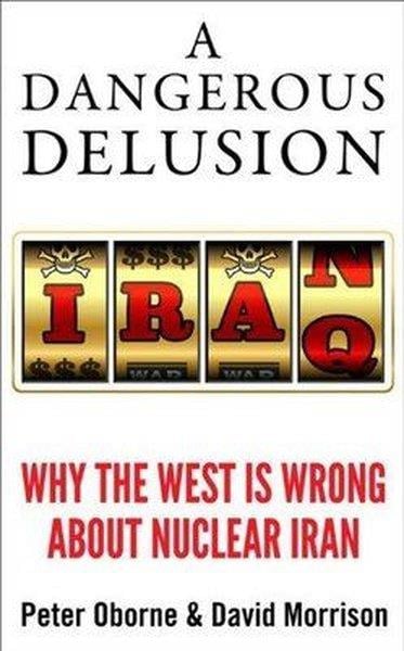 Peter ObornePolitics and Current AffairsA Dangerous Delusion: Why the West Is Wrong About Nuclear Iran