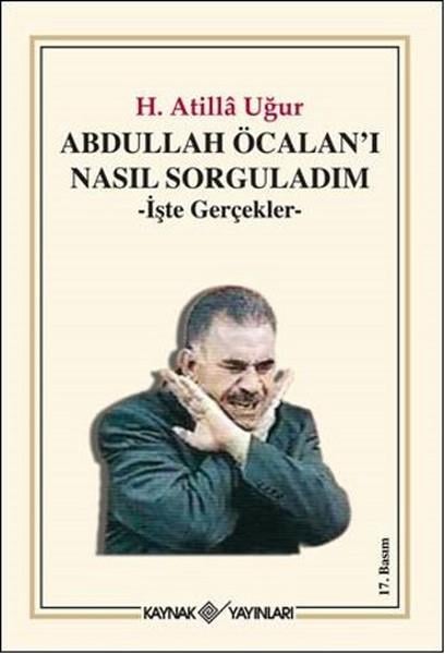 H. Atilla UğurTürkiye Siyaseti ve Politikası KitaplarıAbdullah Öcalan'ı Nasıl Sorguladım - İşte Gerçekler