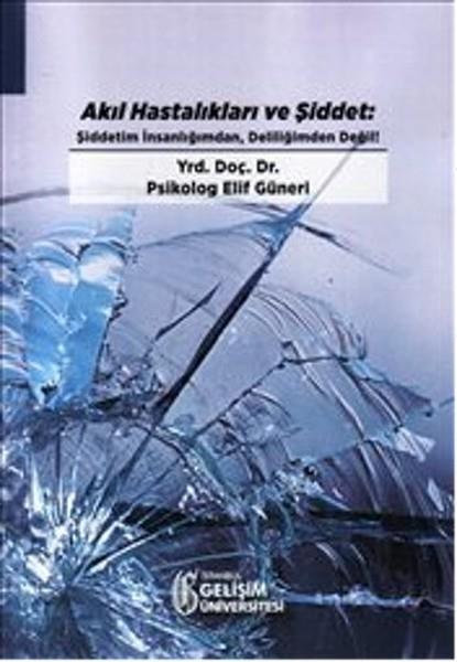 Elif GüneriEkoller ve Yaklaşımlar KitaplarıAkıl Hastalıkları ve Şiddet - Şiddetim İnsanlığımdan Deliliğimden Değil