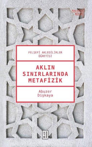 Abuzer DişkayaDin Felsefesi KitaplarıAklın Sınırlarında Metafizik - Felsefi Akledilirler Öğretisi