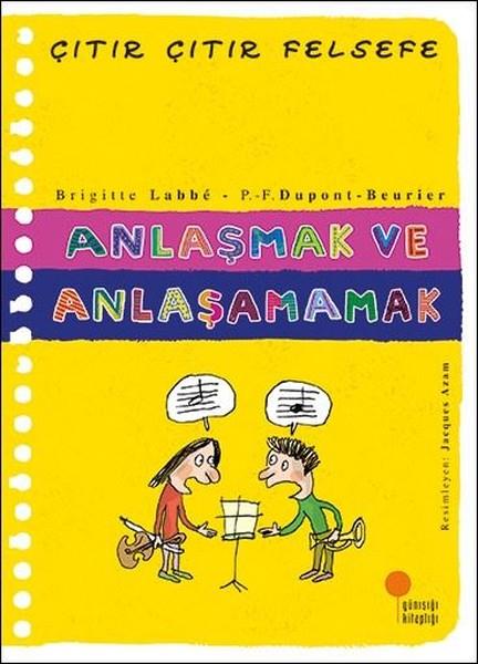 Brigitte LabbeÇocuk Başvuru KitaplarıAnlaşmak ve Anlaşamamak-Çıtır Çıtır Felsefe