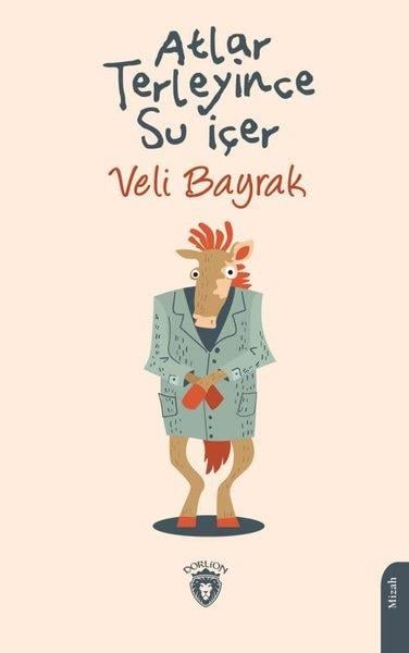 Veli BayrakMizah Romani - ÖyküAtlar Terleyince Su İçer