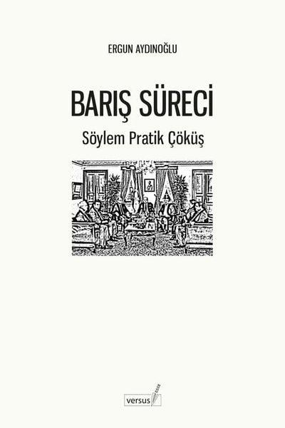 Ergun AydınoğluAraştırma & İnceleme ve Referans KitaplarıBarış Süreci - Söylem Pratik Çöküş