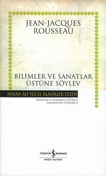 Jean - Jacques RousseauFransız Edebiyatı KitaplarıBilimler ve Sanatlar Üzerine Söylev -  - Hasan Ali Yücel Klasikleri