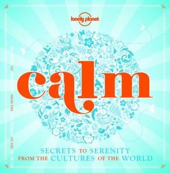 Lonely PlanetGuideCalm (mini edition): Secrets to Serenity from the Cultures of the World (Lonely Planet)