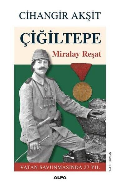 Cihangir AkşitTarihi RomanlarÇiğiltepe: Miralay Reşat - Vatan Savunmasında 27 Yıl