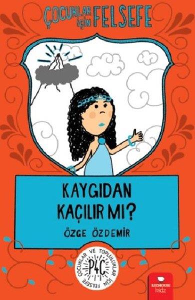 Özge ÖzdemirÇocuk Başvuru KitaplarıÇocuklar İçin Felsefe: Kaygıdan Kaçılır Mı?