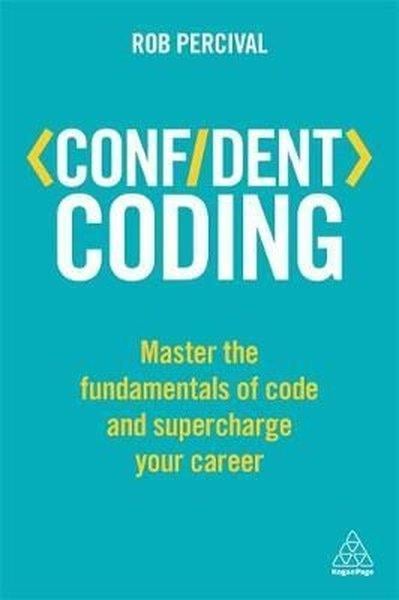 Rob PercivalPersonal DevelopmentConfident Coding: Master the Fundamentals of Code and Supercharge Your Career (Confident Series)
