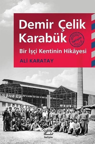 Ali KaratayAraştırma - İncelemeDemir Çelik Karabük-Bir İşçi Kentin