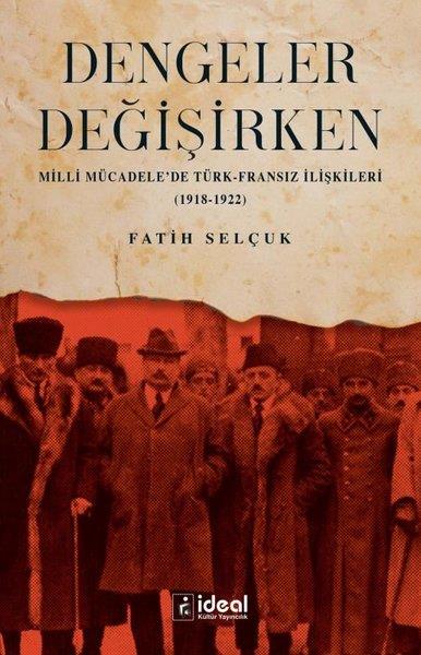 Fatih SelçukUluslararası İlişkiler ve Dış Politika KitaplarıDengeler Değişirken - Milli Mücadele'de Türk-Fransız İlişkileri 1918 - 1922