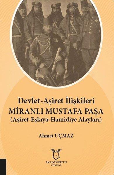Ahmet UçmazAraştırma - İncelemeDevlet-Aşiret İlişkileri Miranlı Mustafa Paşa-Aşiret Eşkıya Hamidiye Alayları