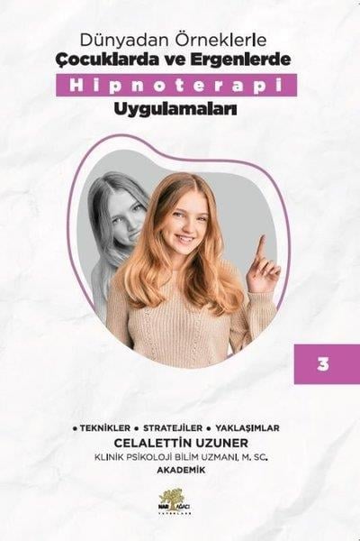 Celalettin UzunerÇocuk Gelişimi KitaplarıDünyadan Örneklerle Çocuklarda ve Ergenlerde Hipnoterapi Uygulamaları Kitap - 3