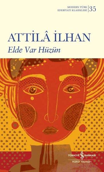 Attila İlhanAttila İlhan (1925 - 2005)Elde Var Hüzün - Modern Türk Edebiyatı Klasikleri 35